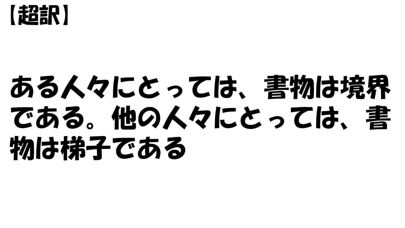 ある人々にとっては、書物は境界である。他の人々にとっては、書物は梯子である