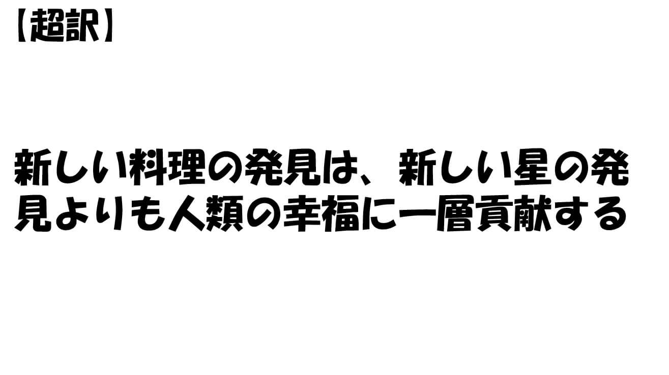 新しい料理の発見は、新しい星の発見よりも人類の幸福に一層貢献する