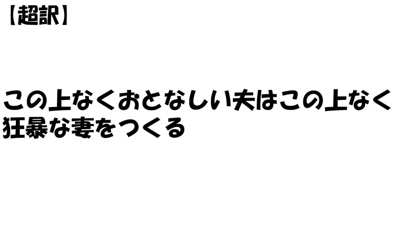 この上なくおとなしい夫はこの上なく狂暴な妻をつくる